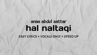 hal naltaqi - anas abdel sattar | easy lyrics + vocals only + speed up