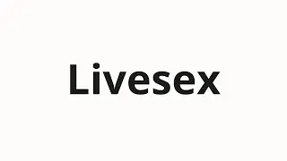 Jak wym&oacute;wić Livesex