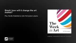 Podcast | Brexit: how will it change the art market? | The Week in Art