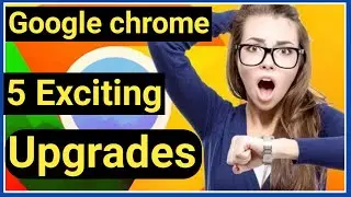 Google chrome | 5 Exciting Upgrades 2020 | Best web browser | most popular browser |