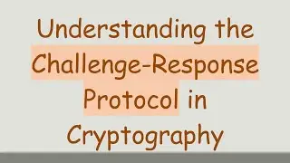 Understanding the Challenge-Response Protocol in Cryptography