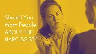Should You Warn People About The Narcissist?