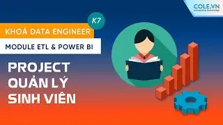 Project Data Engineer K7 - Module ETL & Power BI | Quản l&yacute; dữ liệu sinh vi&ecirc;n