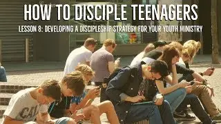 Lesson 8 Developing A Discipleship Strategy For Your Youth Ministry