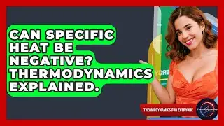 Can Specific Heat Be Negative? Thermodynamics Explained. - Thermodynamics For Everyone