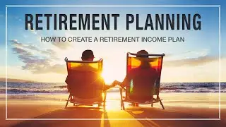 Retirement Planning: How To Create A Retirement Income Plan