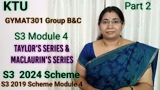 Taylor Series | Group B&C GYMAT301 S3 Module 4 KTU 2024 Scheme| S3 2019 Module 4 | Part2