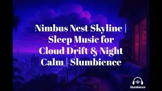 Nimbus Nest Skyline | Sleep Music for Cloud Drift & Night Calm | Slumbience