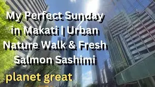 My Perfect Sunday in Makati | Urban Nature Walk & Fresh Salmon Sashimi @PlanetGreat