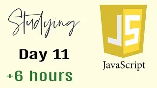 Studying Javascript for 6 hours, Day 11