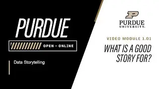 Data Storytelling | Module 1 -  What is a Good Story For? | Purdue University