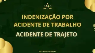 INDENIZAÇÃO POR ACIDENTE DE TRABALHO e  ACIDENTE DE TRAJETO