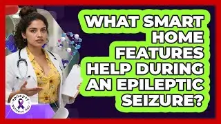 What Smart Home Features Help During An Epileptic Seizure? - Epilepsy Wellness Hub