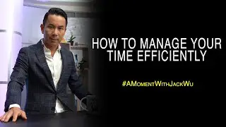 How To Manage Your Time More Efficiently | A Moment With Jack Wu