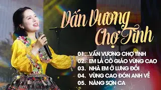 Tuyệt Phẩm Vùng Cao Vấn Vương Chợ Tình, Em Là Cô Giáo Vùng Cao, Nhà Em Ở Lưng Đồi Ngọt Ngào Say Mê