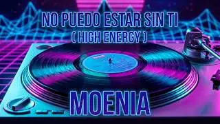 No Puedo Estar Sin Ti ( High Energy ) - Moenia