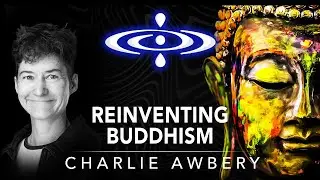 Charlie Awbery - Reinventing Buddhism | Elevating Consciousness Podcast #38