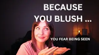 FEAR OF BEING SEEN BECAUSE YOU BLUSH