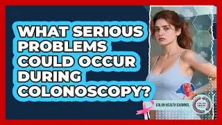 What Serious Problems Could Occur During Colonoscopy?