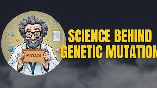 Episode 12 - The science behind Genetic mutation