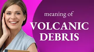 Exploring the World of Volcanoes: Understanding Volcanic Debris