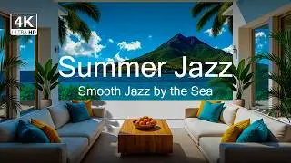 Summer Jazz Rhythms 🌊 Smooth Jazz by the Sea ✨ 4K Summer Vibes