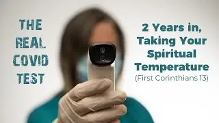 THE REAL COVID TEST | TWO YEARS IN: TAKING YOUR SPIRITUAL TEMPERATURE | First Corinthians 13