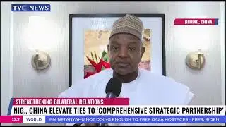 Nig., China Elevate Ties To Comprehensive Strategic Partnership In Strengthening Bilateral Relations