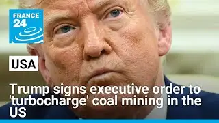 Trump signs executive order to 'turbocharge' coal mining in the US &bull; FRANCE 24 English