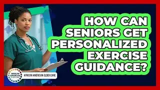 How Can Seniors Get Personalized Exercise Guidance? - African American Elder Care