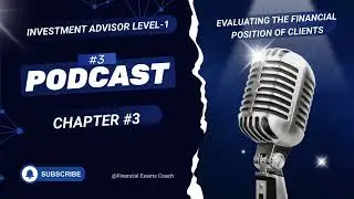 Podcast on INVESTMENT ADVISOR  LEVEL 1 CHAPTER 3 Evaluating the Financial Position of Client