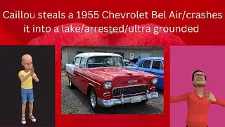 Caillou steals a 1955 Chevrolet Bel Air/crashes it into a lake/arrested/ultra grounded