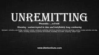 How to Pronounce unremitting with Meaning, Phonetic, Synonyms and Sentence Examples