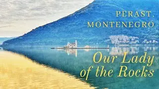 Church on an Artificial Island? | Our Lady of the Rocks in Perast, Montenegro