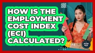 How Is the Employment Cost Index (ECI) Calculated?