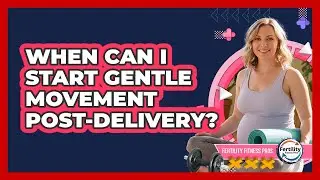 When Can I Start Gentle Movement Post-Delivery?