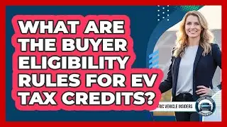 What Are The Buyer Eligibility Rules For EV Tax Credits?