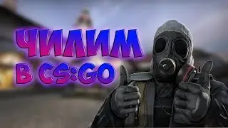 Чилим   в   CS:GO!