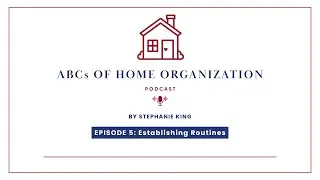 Episode E: Establishing Routines | The Key to a Calm, Organized Home