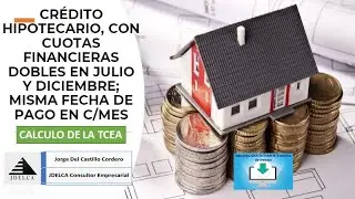 CREDITO HIPOTECARIO CUOTAS DOBLES EN JULIO Y DICIEMBRE; Y PAGOS EN MISMO DIA DE  C/MES- CALCULO TCEA
