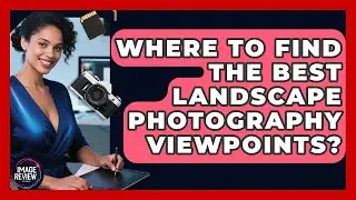 Where To Find The Best Landscape Photography Viewpoints? - Image Review Studio