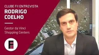 Rodrigo Coelho - Gestor do FII Vinci Shoppings Centers (VISC11) | Clube FII Entrevista