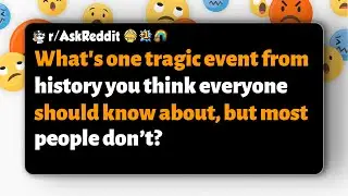 r/AskReddit | What tragic historical event do you think is underappreciated by most people?
