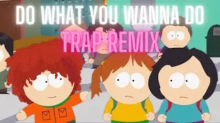 Do what you wanna do - South Park | Trap Remix