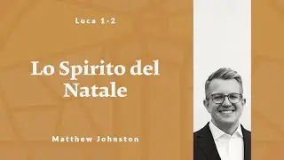 Lo Spirito del Natale | Luca 1-2 | Matthew Johnston