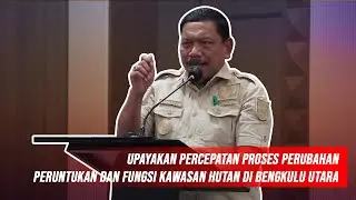 UPAYAKAN PERCEPATAN PROSES PERUBAHAN PERUNTUKAN DAN FUNGSI KAWASAN HUTAN DI BENGKULU UTARA