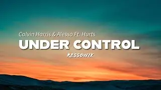 Calvin Harris & Alesso feat. Hurts &ndash; Under Control (Ressonix Remix)