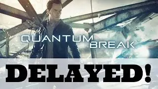 QUANTUM BREAK DELAYED UNTIL 2016! Good or Bad?