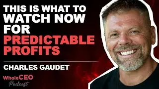 This Is What To Watch Now For Predictable Profits | Charles Gaudet | WholeCEO