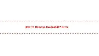 How to Remove 0xc0aa0407 Error